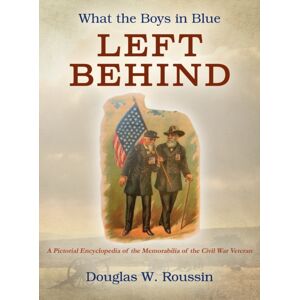 Outskirts Press What The Boys In Blue Left Behind : A Pictorial Encyclopedia Of The Memorabilia Of The Civil War Veteran Outskirts Press What The Boys In Blue Left Behind : A Pictorial Encyclopedia Of The Memorabilia Of The Civil War Veteran