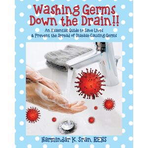 Outskirts Press Washing Germs Down The Drain!! An Essential Guide To Save Lives & Prevent The Spread Of Disease-Causing Germs Outskirts Press Washing Germs Down The Drain!! An Essential Guide To Save Lives & Prevent The Spread Of Disease-Causing Germs
