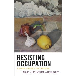 Bloomsbury Publishing Plc Resisting Occupation : A Global Struggle For Liberation Bloomsbury Publishing Plc Resisting Occupation : A Global Struggle For Liberation