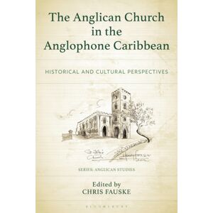 Bloomsbury Publishing Plc The Anglican Church In The Anglophone Caribbean : Historical And Cultural Perspectives Bloomsbury Publishing Plc The Anglican Church In The Anglophone Caribbean : Historical And Cultural Perspectives