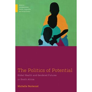 Rutgers University Press The Politics Of Potential : Global Health And Gendered Futures In South Africa Rutgers University Press The Politics Of Potential : Global Health And Gendered Futures In South Africa