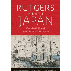 Rutgers University Press Rutgers Meets Japan : A Trans-Pacific Network Of The Late Nineteenth Century Rutgers University Press Rutgers Meets Japan : A Trans-Pacific Network Of The Late Nineteenth Century