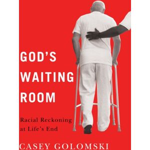 Rutgers University Press God'S Waiting Room : Racial Reckoning At Life'S End Rutgers University Press God'S Waiting Room : Racial Reckoning At Life'S End