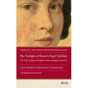 Rutgers University Press The Twilight Of Rome'S Papal Nobility : The Life Of Agnese Borghese Boncompagni Ludovisi Rutgers University Press The Twilight Of Rome'S Papal Nobility : The Life Of Agnese Borghese Boncompagni Ludovisi