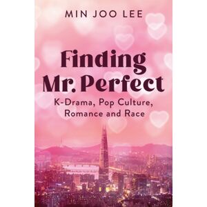 Rutgers University Press Finding Mr. Perfect : K-Drama, Pop Culture, Romance, And Race Rutgers University Press Finding Mr. Perfect : K-Drama, Pop Culture, Romance, And Race