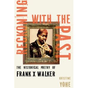 The University Press of Kentucky Reckoning With The Past : The Historical Poetry Of Frank X Walker The University Press of Kentucky Reckoning With The Past : The Historical Poetry Of Frank X Walker