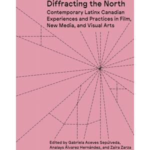 Concordia University Press Diffracting The North : Contemporary Latinx Canadian Experiences And Practices In Film, Media, And Visual Arts Concordia University Press Diffracting The North : Contemporary Latinx Canadian Experiences And Practices In Film, Media, And Visual Arts