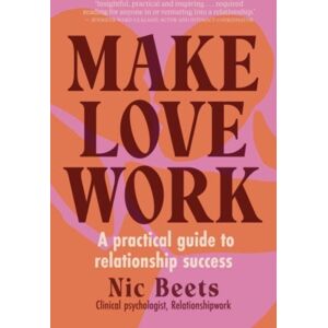 Allen & Unwin Aotearoa New Zealand Make Love Work : A Practical Guide To Relationship Success Allen & Unwin Aotearoa New Zealand Make Love Work : A Practical Guide To Relationship Success