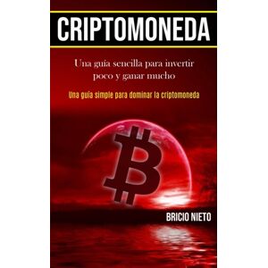 Daniel Heath Criptomoneda : Una Guia Sencilla Para Invertir Poco Y Ganar Mucho (Una Guia Simple Para Dominar La Criptomoneda) Daniel Heath Criptomoneda : Una Guia Sencilla Para Invertir Poco Y Ganar Mucho (Una Guia Simple Para Dominar La Criptomoneda)