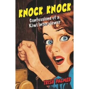 Upstart Press Ltd Knock Knock : Confessions Of A Kiwi Interviewer Upstart Press Ltd Knock Knock : Confessions Of A Kiwi Interviewer