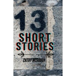 Cathy McGough (Stratford Living Publishing) 13 Thirteen Short Stories Cathy McGough (Stratford Living Publishing) 13 Thirteen Short Stories