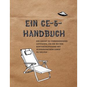 Calgary Ce-5 Group Ein Ce-5-Handbuch : Ein Leicht Zu Verwendender Leitfaden, Um Dir Bei Der Kontaktaufnahme Mit Außerirdischem Leben Zu Helfen Calgary Ce-5 Group Ein Ce-5-Handbuch : Ein Leicht Zu Verwendender Leitfaden, Um Dir Bei Der Kontaktaufnahme Mit Außerirdischem Leben Zu Helfen