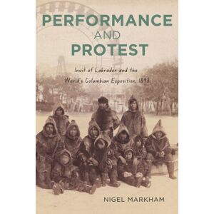 Memorial University Press Performance And Protest : Inuit Of Labrador And The World'S Columbian Exposition, 1893 Memorial University Press Performance And Protest : Inuit Of Labrador And The World'S Columbian Exposition, 1893