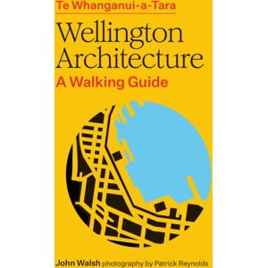 Massey University Press Te Whanganui-A-Tara Wellington Architecture : A Walking Guide Massey University Press Te Whanganui-A-Tara Wellington Architecture : A Walking Guide