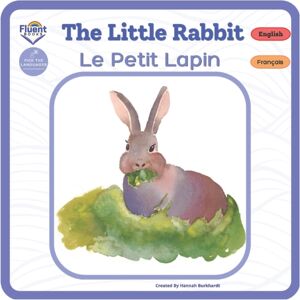 Fluent The Little Rabbit - Le Petit Lapin : Bilingual French-English Book, Livre Bilingue Francais-Anglais Fluent The Little Rabbit - Le Petit Lapin : Bilingual French-English Book, Livre Bilingue Francais-Anglais