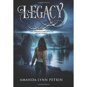 Amanda Lynn Petrin Legacy : The Owens Chronicles Book Three Amanda Lynn Petrin Legacy : The Owens Chronicles Book Three