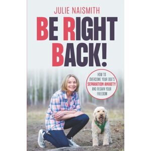 Pitmore Publishing Be Right Back! : How To Overcome Your Dog'S Separation Anxiety And Regain Your Freedom Pitmore Publishing Be Right Back! : How To Overcome Your Dog'S Separation Anxiety And Regain Your Freedom