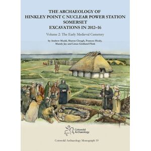 Cotswold Archaeology The Archaeology Of Hinkley Point C Nuclear Power Station, Somerset. Excavations In 2012-16 : Volume 2: The Early Medieval Cemetery Cotswold Archaeology The Archaeology Of Hinkley Point C Nuclear Power Station, Somerset. Excavations In 2012-16 : Volume 2: The Early Medieval Cemetery