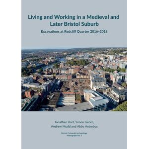 Cotswold Archaeology Living And Working In A Medieval And Later Bristol Suburb : Excavations At Redcliff Quarter 2016–2018 Cotswold Archaeology Living And Working In A Medieval And Later Bristol Suburb : Excavations At Redcliff Quarter 2016–2018
