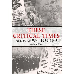 Tommies Guides These Critical Times : Alloa At War 1939-1945 Tommies Guides These Critical Times : Alloa At War 1939-1945