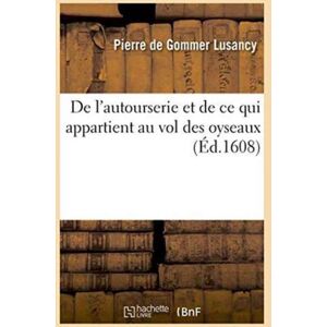 Hachette Livre - BNF De L'Autourserie Et De Ce Qui Appartient Au Vol Des Oyseaux Hachette Livre - BNF De L'Autourserie Et De Ce Qui Appartient Au Vol Des Oyseaux