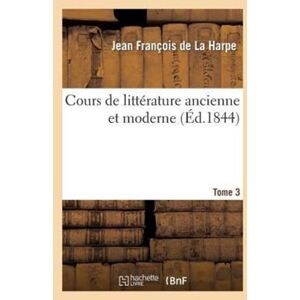 Hachette Livre - BNF Cours De Litterature Ancienne Et Moderne. Tome 3 Hachette Livre - BNF Cours De Litterature Ancienne Et Moderne. Tome 3