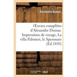 Hachette Livre - BNF Oeuvres Completes D'Alexandre Dumas. Serie 9 Impressions De Voyage, La Villa Palmieri, Le Speronare : Le Capitaine Arena, Le Corricolo Hachette Livre - BNF Oeuvres Completes D'Alexandre Dumas. Serie 9 Impressions De Voyage, La Villa Palmieri, Le Speronare : Le Capitaine Arena, Le Corricolo