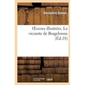 Hachette Livre - BNF Oeuvres Illustrees. Le Vicomte De Bragelonne Hachette Livre - BNF Oeuvres Illustrees. Le Vicomte De Bragelonne