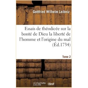 Hachette Livre - BNF Essais De Theodicee Sur La Bonte De Dieu La Liberte De L'Homme Et L'Origine Du Mal T02 Hachette Livre - BNF Essais De Theodicee Sur La Bonte De Dieu La Liberte De L'Homme Et L'Origine Du Mal T02