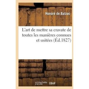 Hachette Livre - BNF L'Art De Mettre Sa Cravate De Toutes Les Manieres Connues Et Usitees. 2 Ed : , Ouvrage Indispensable A Tous Nos Fashionables, Orne De Trente-Deux Figures Explicatives Hachette Livre - BNF L'Art De Mettre Sa Cravate De Toutes Les Manieres Connues Et Usitees. 2 Ed : , Ouvrage Indispensable A Tous Nos Fashionables, Orne De Trente-Deux Figures Explicatives
