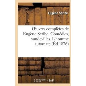 Hachette Livre - BNF Oeuvres Completes De Eugene Scribe, Comedies, Vaudevilles. L'Homme Automate Hachette Livre - BNF Oeuvres Completes De Eugene Scribe, Comedies, Vaudevilles. L'Homme Automate