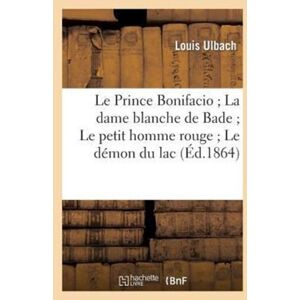 Hachette Livre - BNF Le Prince Bonifacio La Dame Blanche De Bade Le Petit Homme Rouge Le Demon Du Lac (2e Edition) Hachette Livre - BNF Le Prince Bonifacio La Dame Blanche De Bade Le Petit Homme Rouge Le Demon Du Lac (2e Edition)