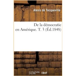 Hachette Livre - BNF De La Democratie En Amerique. T. 3 (Ed.1848) Hachette Livre - BNF De La Democratie En Amerique. T. 3 (Ed.1848)