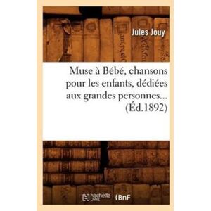 Hachette Livre - BNF Muse A Bebe, Chansons Pour Les Enfants, Dediees Aux Grandes Personnes (Ed.1892) Hachette Livre - BNF Muse A Bebe, Chansons Pour Les Enfants, Dediees Aux Grandes Personnes (Ed.1892)
