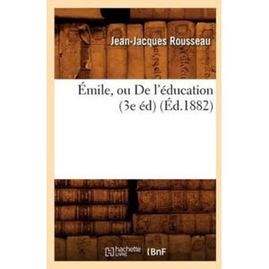 Hachette Livre - BNF Emile, Ou De L'Education (3e Ed) (Ed.1882) Hachette Livre - BNF Emile, Ou De L'Education (3e Ed) (Ed.1882)