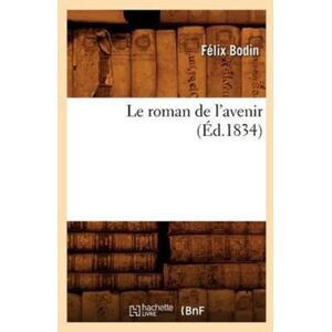 Hachette Livre - BNF Le Roman De L'Avenir (Ed.1834) Hachette Livre - BNF Le Roman De L'Avenir (Ed.1834)