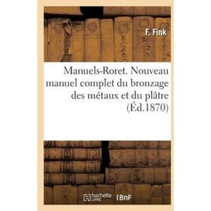 Hachette Livre - BNF Manuels-Roret. Nouveau Manuel Complet Du Bronzage Des Metaux Et Du Platre : Suivi De La Peinture Et Du Vernissage Des Metaux Et Du Bois... Hachette Livre - BNF Manuels-Roret. Nouveau Manuel Complet Du Bronzage Des Metaux Et Du Platre : Suivi De La Peinture Et Du Vernissage Des Metaux Et Du Bois...