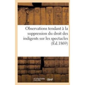 Hachette Livre - BNF Observations Tendant A La Suppression Du Droit Des Indigents Sur Les Spectacles (1867) : ; Suivies De Courte Reponse A M. Husson Directeur General De L'Assistance Publique A Paris (1869) Hachette Livre - BNF Observations Tendant A La Suppression Du Droit Des Indigents Sur Les Spectacles (1867) : ; Suivies De Courte Reponse A M. Husson Directeur General De L'Assistance Publique A Paris (1869)
