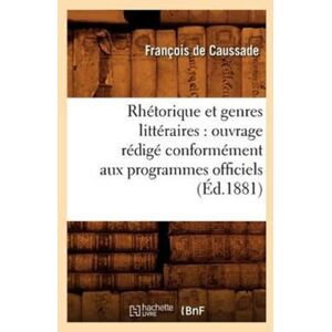 Hachette Livre - BNF Rhetorique Et Genres Litteraires: Ouvrage Redige Conformement Aux Programmes Officiels (Ed.1881) Hachette Livre - BNF Rhetorique Et Genres Litteraires: Ouvrage Redige Conformement Aux Programmes Officiels (Ed.1881)