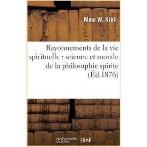 Hachette Livre - BNF Rayonnements De La Vie Spirituelle: Science Et Morale De La Philosophie Spirite Hachette Livre - BNF Rayonnements De La Vie Spirituelle: Science Et Morale De La Philosophie Spirite