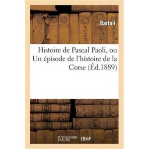 Hachette Livre - BNF Histoire De Pascal Paoli, Ou Un Episode De L'Histoire De La Corse Hachette Livre - BNF Histoire De Pascal Paoli, Ou Un Episode De L'Histoire De La Corse