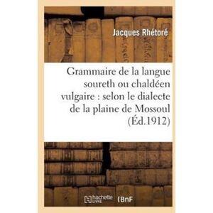Hachette Livre - BNF Grammaire De La Langue Soureth Ou Chaldeen Vulgaire: Selon Le Dialecte De La Plaine De Mossoul : Et Des Pays Adjacents Hachette Livre - BNF Grammaire De La Langue Soureth Ou Chaldeen Vulgaire: Selon Le Dialecte De La Plaine De Mossoul : Et Des Pays Adjacents