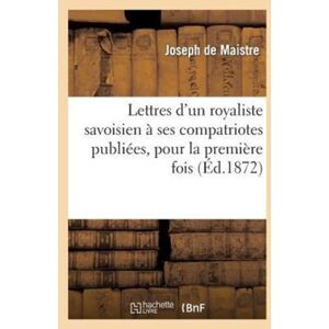 Hachette Livre - BNF Lettres D'Un Royaliste Savoisien A Ses Compatriotes Publiees, Pour La Premiere Fois, En France : D'Apres L'Original, Tres Rare, De L'Annee 1793 Hachette Livre - BNF Lettres D'Un Royaliste Savoisien A Ses Compatriotes Publiees, Pour La Premiere Fois, En France : D'Apres L'Original, Tres Rare, De L'Annee 1793