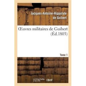 Hachette Livre - BNF Oeuvres Militaires De Guibert. Tome 1 Hachette Livre - BNF Oeuvres Militaires De Guibert. Tome 1