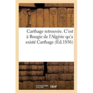 Hachette Livre - BNF Carthage Retrouvee. C'Est A Bougie De L'Algerie Qu'A Existe Carthage Hachette Livre - BNF Carthage Retrouvee. C'Est A Bougie De L'Algerie Qu'A Existe Carthage
