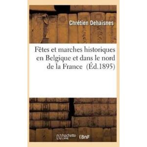 Hachette Livre - BNF Fetes Et Marches Historiques En Belgique Et Dans Le Nord De La France Hachette Livre - BNF Fetes Et Marches Historiques En Belgique Et Dans Le Nord De La France