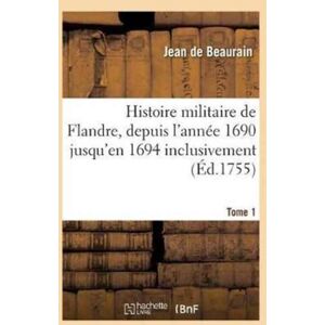 Hachette Livre - BNF Histoire Militaire De Flandre, Inclusivement Par Le Chevalier De Beaurain. Tome 1 Hachette Livre - BNF Histoire Militaire De Flandre, Inclusivement Par Le Chevalier De Beaurain. Tome 1