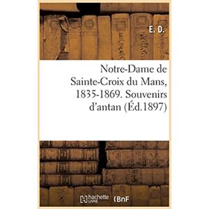 Hachette Livre - BNF Notre-Dame De Sainte-Croix Du Mans, 1835-1869. Souvenirs D'Antan Hachette Livre - BNF Notre-Dame De Sainte-Croix Du Mans, 1835-1869. Souvenirs D'Antan