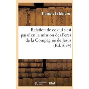 Hachette Livre - BNF Relation De Ce Qui S'Est Passe En La Mission Des Peres De La Compagnie De Jesus, Au Pays : De La Nouvelle France, Depuis L'Ete De L'Annee 1652 Jusques A L'Ete De L'Annee 1653 Hachette Livre - BNF Relation De Ce Qui S'Est Passe En La Mission Des Peres De La Compagnie De Jesus, Au Pays : De La Nouvelle France, Depuis L'Ete De L'Annee 1652 Jusques A L'Ete De L'Annee 1653