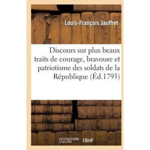 Hachette Livre - BNF Discours Sur Plus Beaux Traits De Courage, Bravoure Et Patriotisme Soldats De La Republique : Prononce A La Societe Fraternelle De La Section Des Sans-Culottes, Le 7 Nivose L'An Deux Hachette Livre - BNF Discours Sur Plus Beaux Traits De Courage, Bravoure Et Patriotisme Soldats De La Republique : Prononce A La Societe Fraternelle De La Section Des Sans-Culottes, Le 7 Nivose L'An Deux